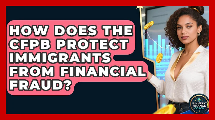 How Does The CFPB Protect Immigrants From Financial Fraud? - Immigrant Finance Coach