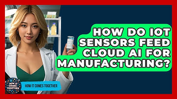 How Do IoT Sensors Feed Cloud AI For Manufacturing? - How It Comes Together