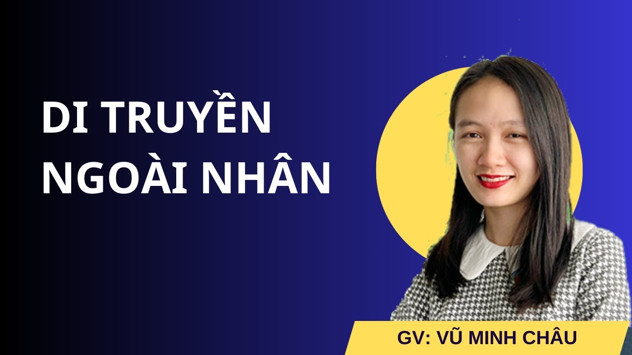 Video Di truyền ngoài nhân | Sinh học 12 - Cánh Diều | Cô Vũ Minh Châu - youtube
