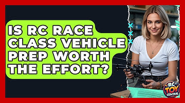 Is RC Race Class Vehicle Prep Worth The Effort? - RC Toy Central