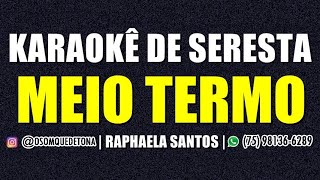 Video thumbnail of "KARAOKÊ DE SERESTA - MEIO TERMO (RAPHAELA SANTOS)"