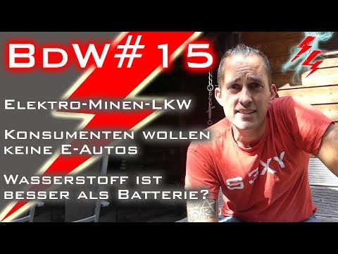 BdW#15 - Elektro-Minen-LKW - Niemand will E-Autos - H2 besser als BEV