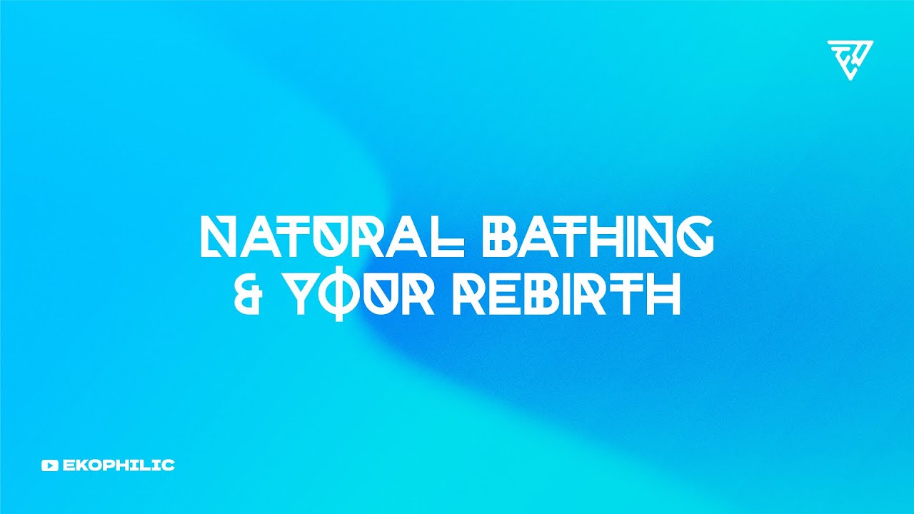 NATURAL BATHING & YOUR REBIRTH