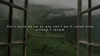Don't wake me up by why don't we ft Jonas blue (slowed + reverb)