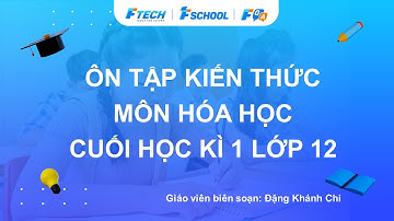 Bài giảng ôn luyện kiến thức cuối học kì 1 môn Hóa học lớp 12 - FQA.vn