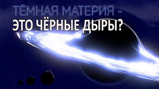 Могут ли Черные дыры состоять из Тёмной материи?