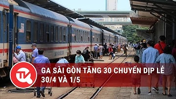 Ga Sài Gòn tăng 30 chuyến tàu dịp lễ 30/4 và 1/5 | Truyền hình Quốc Hội Việt Nam