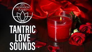 Tantric Love Sounds - Sensual Music for Couples - Spiritual Awakening for Valentine's Day