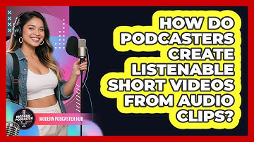 How Do Podcasters Create Listenable Short Videos From Audio Clips? - Modern Podcaster Hub
