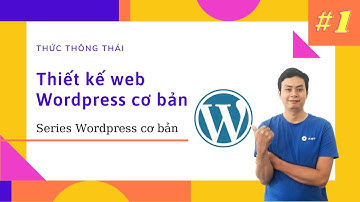 Thiết kế web Wordpress #1: Giới thiệu và cài đặt Wordpress lên Hosting | Thức Thông Thái