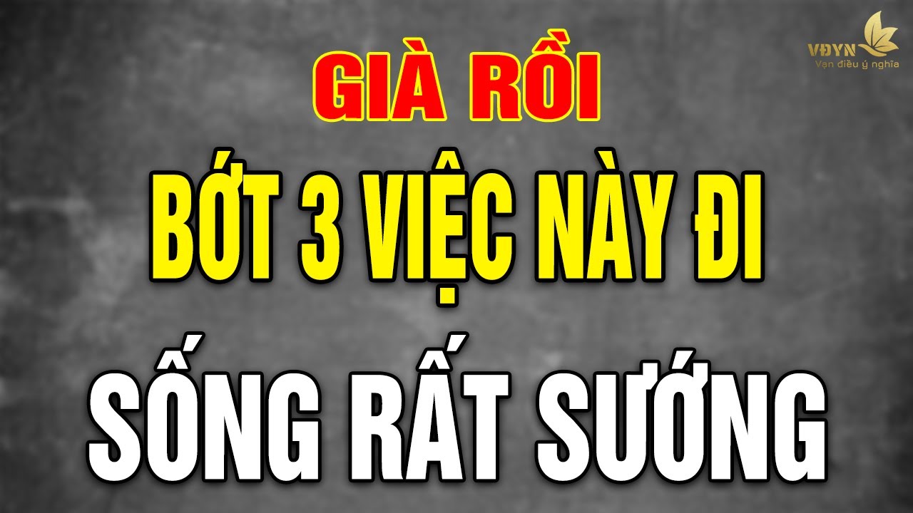 Outline Video VỀ GIÀ, Bớt 3 Việc Này Tự Khắc S.ƯỚNG - Vạn Điều Ý Nghĩa