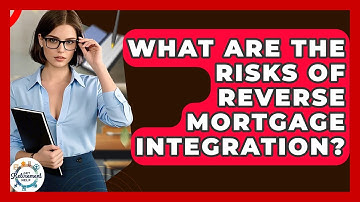 What Are The Risks Of Reverse Mortgage Integration? - Get Retirement Help