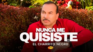 Video thumbnail of "El Charrito Negro - Nunca Me Quisiste | Música Popular Colombiana"