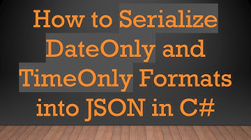 How to Serialize DateOnly and TimeOnly Formats into JSON in C#