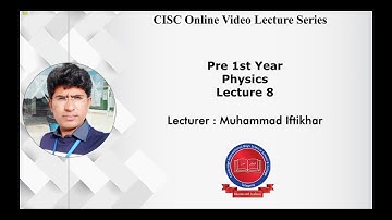 Pre 1stYear - [Physics] - lecture#8 - muhammad iftikhar -CISC Online lecture series