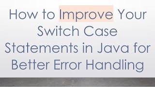 How to Improve Your Switch Case Statements in Java for Better Error Handling