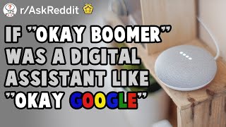 If Ok Boomer was a digital Assistant like Ok Google - ( r/ AskReddit )