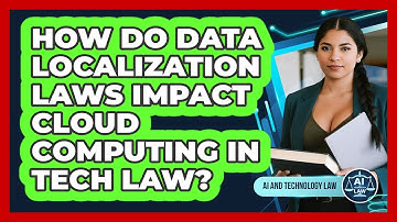 How Do Data Localization Laws Impact Cloud Computing In Tech Law? - AI and Technology Law