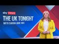 The UK Tonight with Sarah-Jane Mee highlights