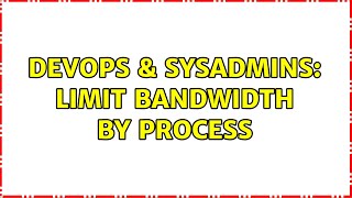 Famous DevOps & SysAdmins: limit bandwidth by process (2 Solutions!!) Profile