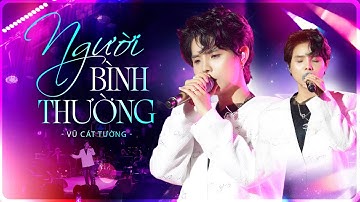 NGƯỜI BÌNH THƯỜNG - VŨ CÁT TƯỜNG "Thả Hồn" Trong Từng Câu Hát Khiến Fans Thổn Thức | Live Mới Nhất