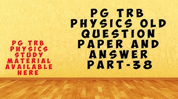 PG TRB PHYSICS OLD QUESTION PAPER AND ANSWER PART-38