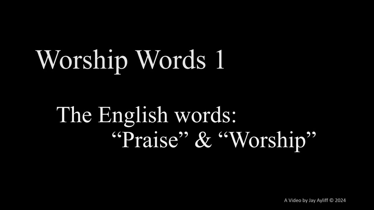 Worship Words: 1, the English words "Praise" and "Worship"