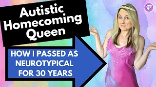 Autistic Homecoming Queen: How I Passed as Neurotypical for 30 Years // Autism in Women