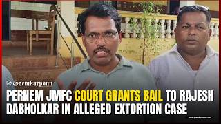 Pernem JMFC Court Grants Bail to Rajesh Dabholkar in Alleged Extortion Case