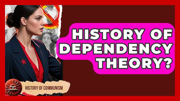 History Of Dependency Theory? - History of Communism