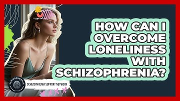 How Can I Overcome Loneliness With Schizophrenia? - Schizophrenia Support Network