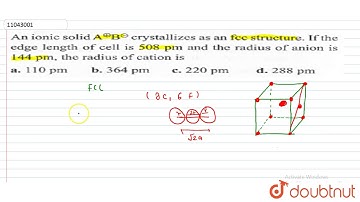 An ionic solid `A^(o+)B^(?)` crystallizes as an fcc structure. If the edge length of cell is `50...