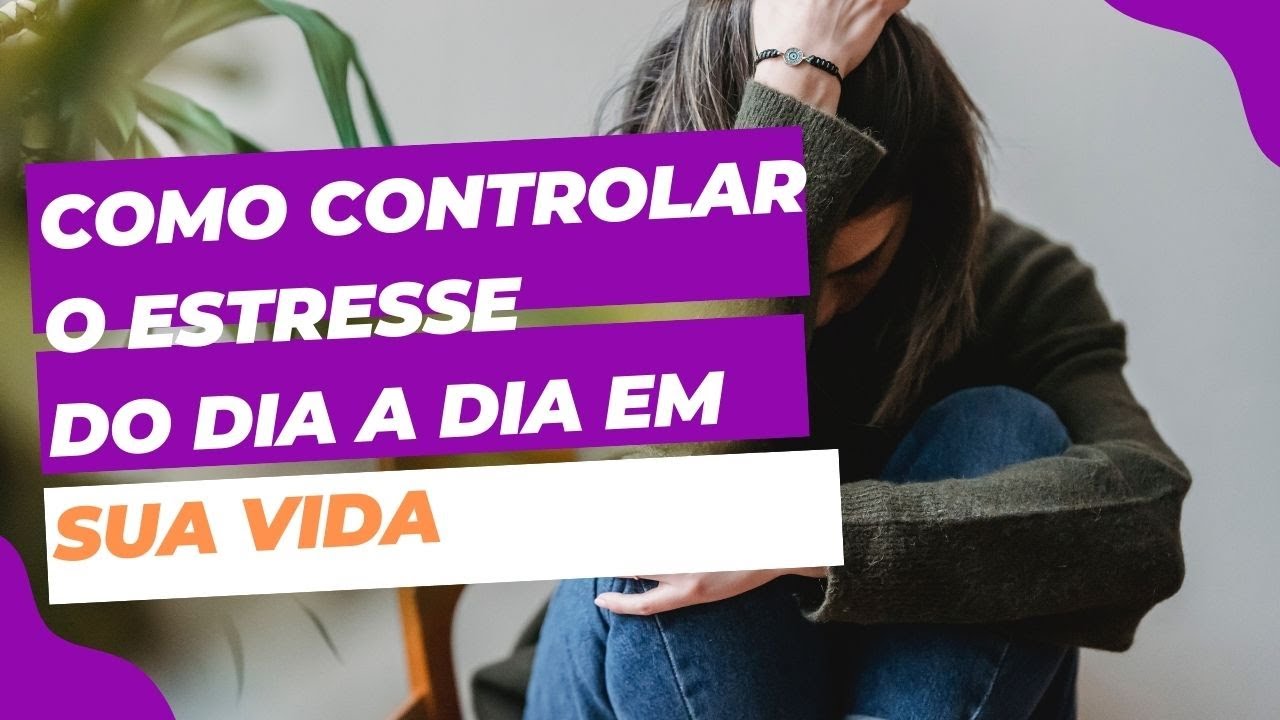 Como controlar o estresse do dia a dia em sua vida - YouTube