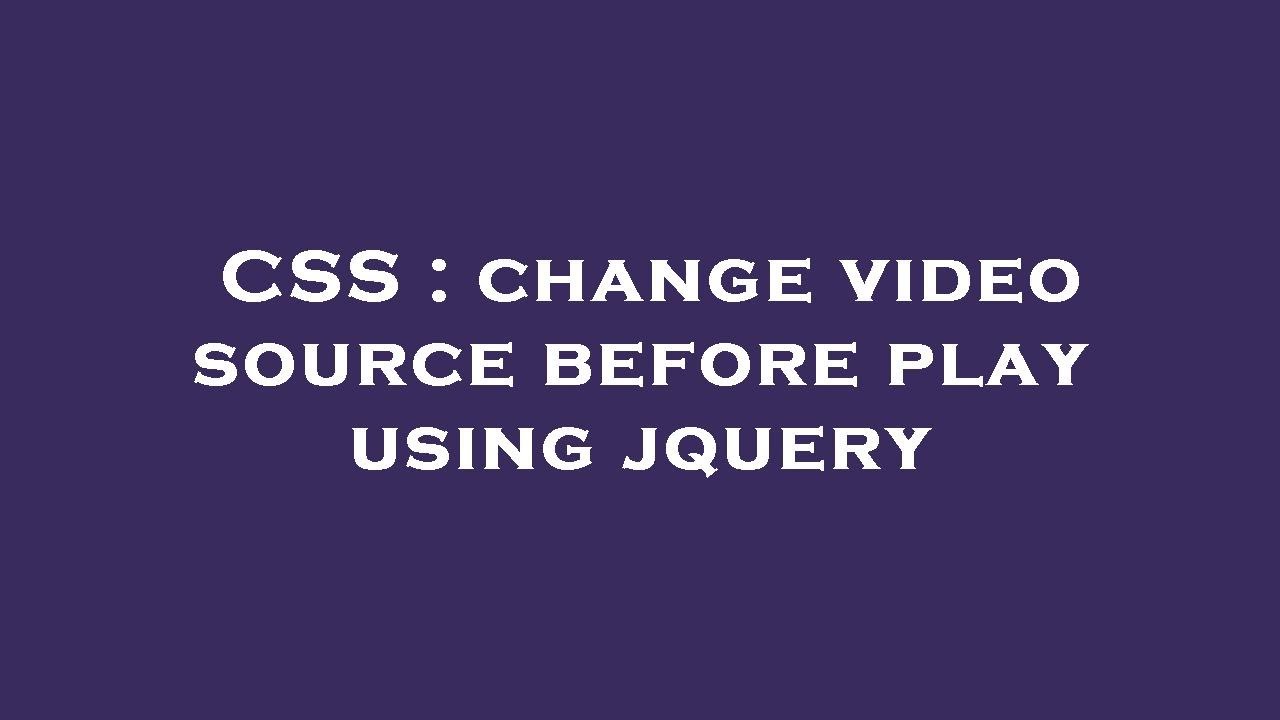 CSS : change video source before play using jquery - YouTube