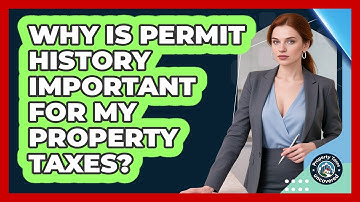 Why Is Permit History Important For My Property Taxes? - Property Taxes Uncovered