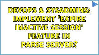 Celebrity DevOps & SysAdmins: Implement 'expire inactive session' feature in parse server? (2 Solutions!!) Wealth