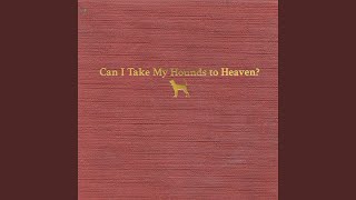 Can I Take My Hounds To Heaven? (Joyful Noise Version)