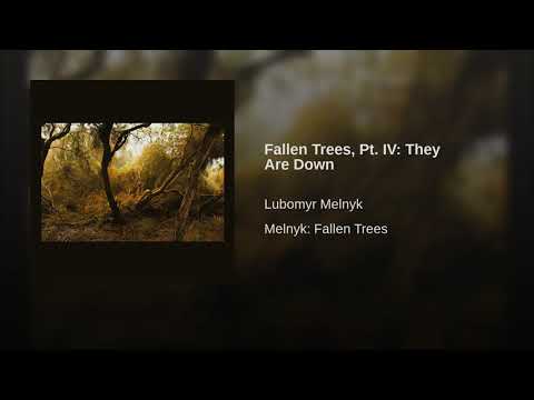 Lubomyr Melnyk — Fallen Trees, Pt. IV: They Are Down