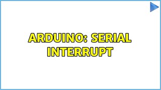 Arduino: Serial Interrupt (2 Solutions!!)