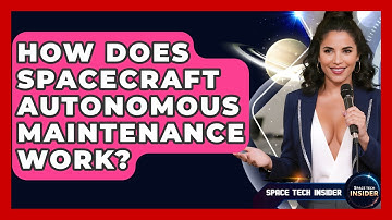 How Does Spacecraft Autonomous Maintenance Work? - Space Tech Insider