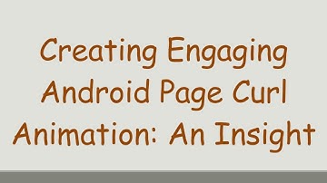 Creating Engaging Android Page Curl Animation: An Insight
