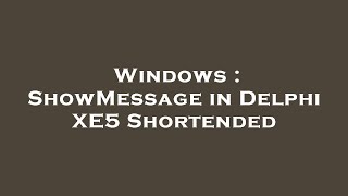 Windows : ShowMessage in Delphi XE5 Shortended