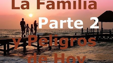 La familia y los peligros de hoy | Parte 2