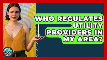 Who Regulates Utility Providers in My Area? - Your Utilities Hub