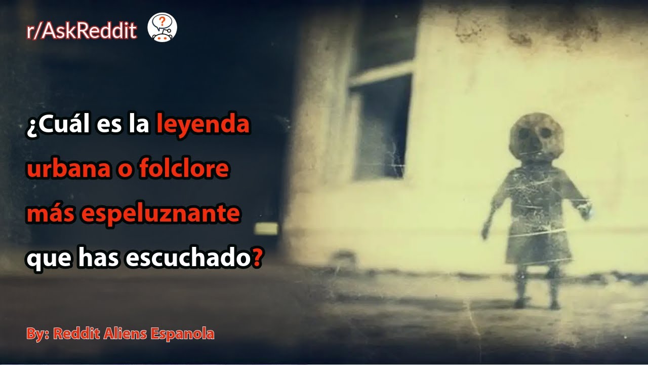 ¿Cuál es la leyenda urbana o folclore más espeluznante que has escuchado?