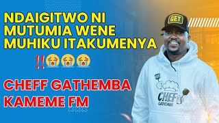 HILARIOUS; CHEFF GATHEMBA KAMEME FM || NDAIGITWO NI MUTUMIA WENE MUHIKU ITAKUMENYA.