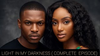 LIGHT IN MY DARKNESS (COMPLETE  EPISODE) Epic African Tales.