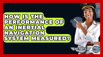 How Is The Performance Of An Inertial Navigation System Measured? - Air Traffic Insider