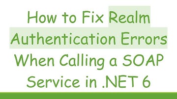 How to Fix Realm Authentication Errors When Calling a SOAP Service in .NET 6