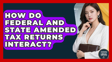How Do Federal And State Amended Tax Returns Interact? - Avoiding Common Legal Mistakes